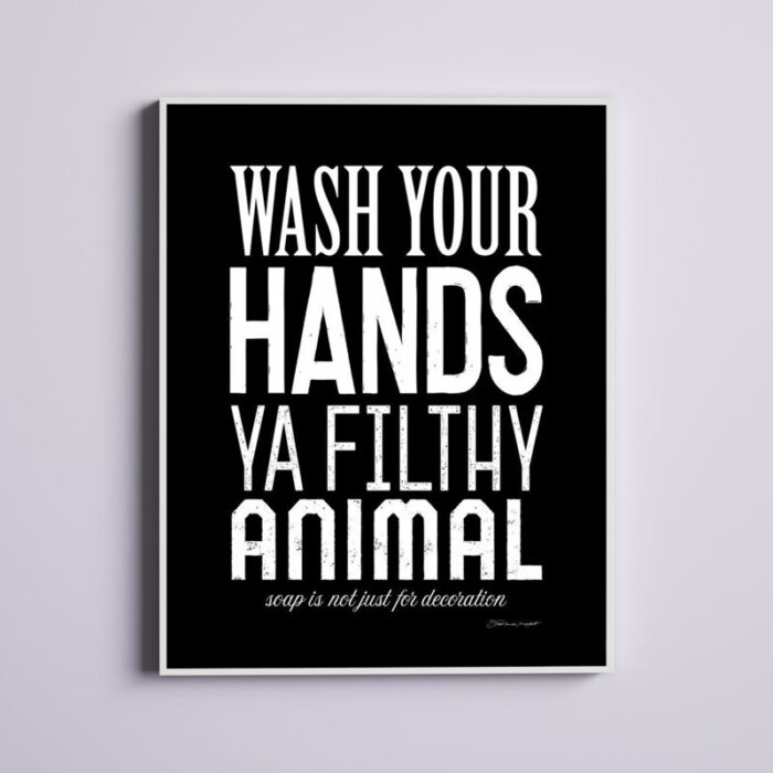 ” Wash Your Hands Ya Filthy Animal Black And White Bold ” by Stephanie Workman Marrott - Chic Decora