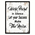 ” Work Hard In Silence Let Your Success Make The Noise Inspirational “ - Chic Decora