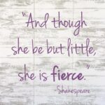 ” Though She Be But Little, She Is Fierce “ - Chic Decora