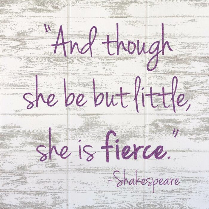 ” Though She Be But Little, She Is Fierce “ - Chic Decora